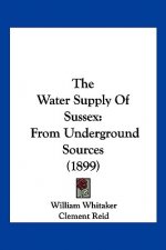 The Water Supply Of Sussex: From Underground Sources (1899)