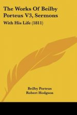 The Works Of Beilby Porteus V3, Sermons: With His Life (1811)