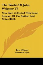 The Works of John Webster V3: Now First Collected with Some Account of the Author, and Notes (1830)