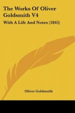 The Works Of Oliver Goldsmith V4: With A Life And Notes (1845)