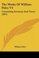 The Works Of William Paley V4: Containing Sermons And Tracts (1811)