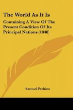 The World As It Is: Containing A View Of The Present Condition Of Its Principal Nations (1848)