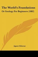 The World's Foundations: Or Geology For Beginners (1882)