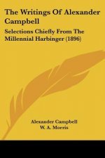 The Writings Of Alexander Campbell: Selections Chiefly From The Millennial Harbinger (1896)