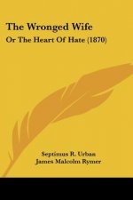 The Wronged Wife: Or The Heart Of Hate (1870)