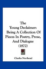 The Young Declaimer: Being A Collection Of Pieces In Poetry, Prose, And Dialogue (1872)
