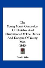The Young Man's Counselor: Or Sketches And Illustrations Of The Duties And Dangers Of Young Men (1860)