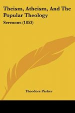 Theism, Atheism, And The Popular Theology: Sermons (1853)