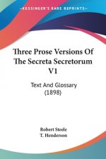 Three Prose Versions Of The Secreta Secretorum V1: Text And Glossary (1898)