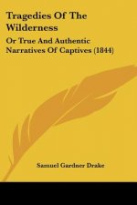 Tragedies Of The Wilderness: Or True And Authentic Narratives Of Captives (1844)