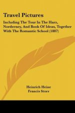 Travel Pictures: Including The Tour In The Harz, Norderney, And Book Of Ideas, Together With The Romantic School (1887)