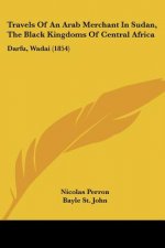 Travels Of An Arab Merchant In Sudan, The Black Kingdoms Of Central Africa: Darfu, Wadai (1854)