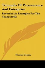 Triumphs Of Perseverance And Enterprise: Recorded As Examples For The Young (1860)