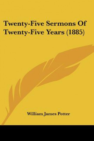 Twenty-Five Sermons Of Twenty-Five Years (1885)