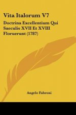 Vita Italorum V7: Doctrina Excellentium Qui Saeculis XVII Et XVIII Floruerunt (1787)
