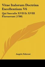 Vitae Italorum Doctrina Excellentium V6: Qui Saeculis XVII Et XVIII Floruerunt (1780)