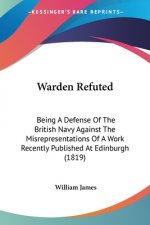 Warden Refuted: Being A Defense Of The British Navy Against The Misrepresentations Of A Work Recently Published At Edinburgh (1819)