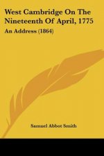 West Cambridge On The Nineteenth Of April, 1775: An Address (1864)