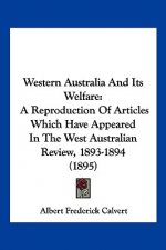Western Australia And Its Welfare: A Reproduction Of Articles Which Have Appeared In The West Australian Review, 1893-1894 (1895)