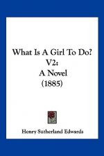 What Is A Girl To Do? V2: A Novel (1885)