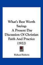 What's Best Worth Saying: A Present Day Discussion Of Christian Faith And Practice (1922)