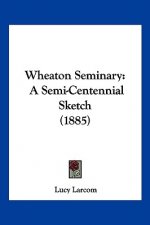 Wheaton Seminary: A Semi-Centennial Sketch (1885)