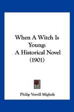 When A Witch Is Young: A Historical Novel (1901)