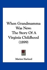 When Grandmamma Was New: The Story Of A Virginia Childhood (1899)
