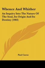 Whence And Whither: An Inquiry Into The Nature Of The Soul, Its Origin And Its Destiny (1903)