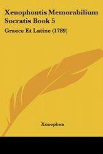 Xenophontis Memorabilium Socratis Book 5: Graece Et Latine (1789)