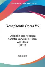 Xenophontis Opera V5: Oeconomicus, Apologia Socratis, Convivium, Hiero, Agesilaus (1819)