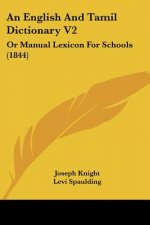 An English And Tamil Dictionary V2: Or Manual Lexicon For Schools (1844)