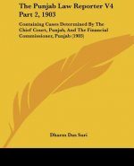 The Punjab Law Reporter V4 Part 2, 1903: Containing Cases Determined By The Chief Court, Punjab, And The Financial Commissioner, Punjab (1903)