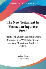 The New Testament In Vernacular Japanese Part 2: From The Oldest Existing Greek Manuscripts, With Interlinear Notices Of Various Readings (1879)