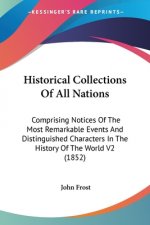 Historical Collections Of All Nations: Comprising Notices Of The Most Remarkable Events And Distinguished Characters In The History Of The World V2 (1