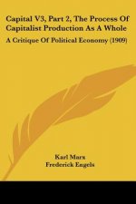 Capital V3, Part 2, The Process Of Capitalist Production As A Whole: A Critique Of Political Economy (1909)