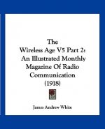 The Wireless Age V5 Part 2: An Illustrated Monthly Magazine Of Radio Communication (1918)