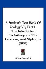 A Student's Text Book Of Zoology V3, Part 1: The Introduction To Arthropoda, The Crustacea, And Xiphosura (1909)