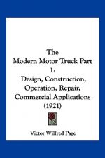The Modern Motor Truck Part 1: Design, Construction, Operation, Repair, Commercial Applications (1921)