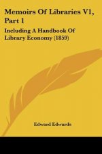 Memoirs Of Libraries V1, Part 1: Including A Handbook Of Library Economy (1859)