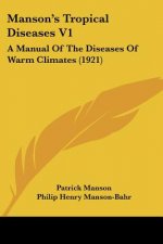 Manson's Tropical Diseases V1: A Manual of the Diseases of Warm Climates (1921)