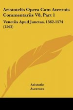 Aristotelis Opera Cum Averrois Commentariis V8, Part 1: Venetiis Apud Junctas, 1562-1574 (1562)