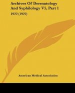 Archives of Dermatology and Syphilology V5, Part 1: 1922 (1922)
