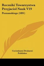 Roczniki Towarzystwa Przyjaciol Nauk V19: Poznanskiego (1891)