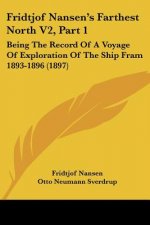 Fridtjof Nansen's Farthest North V2, Part 1: Being The Record Of A Voyage Of Exploration Of The Ship Fram 1893-1896 (1897)