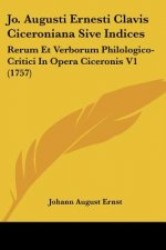 Jo. Augusti Ernesti Clavis Ciceroniana Sive Indices: Rerum Et Verborum Philologico-Critici In Opera Ciceronis V1 (1757)