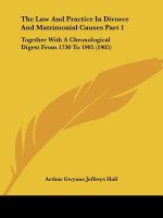 The Law And Practice In Divorce And Matrimonial Causes Part 1: Together With A Chronological Digest From 1730 To 1905 (1905)
