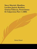 Stace Martial, Manilius, Lucilius Junior, Rutilius, Gratius Faliscus, Nemesianus Et Calpurnius Part 1 (1860)