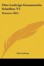 Otto Ludwigs Gesammelte Schriften V3: Dramen (1891)
