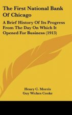 The First National Bank of Chicago: A Brief History of Its Progress from the Day on Which It Opened for Business (1913)